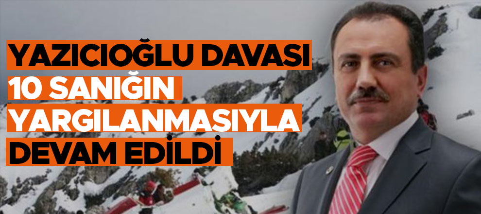 Yazıcıoğlu davası 10 sanığın yargılanmasıyla devam edildi