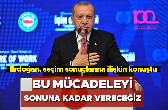 Erdoğan, Bu mücadeleyi sonuna kadar vereceğiz