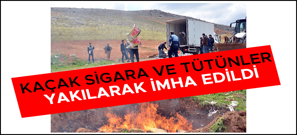 Kahramanmaraş'ta Kaçak sigara ve tütünler yakılarak imha edildi