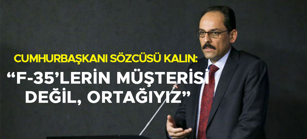 “F-35’lerin müşterisi değil, ortağıyız”