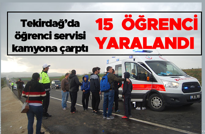 Tekirdağ’da öğrenci servisi kamyona çarptı: 15 yaralı