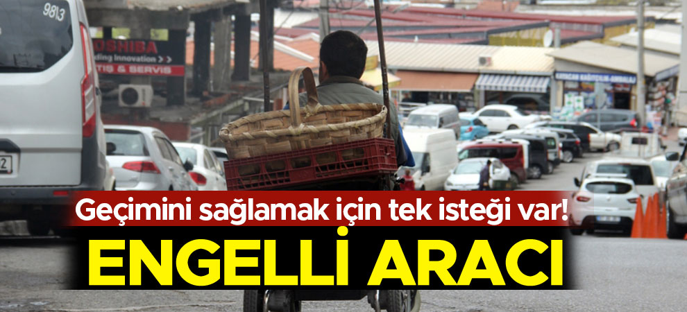 Geçimini sağlamak için tek isteği bir engelli aracı