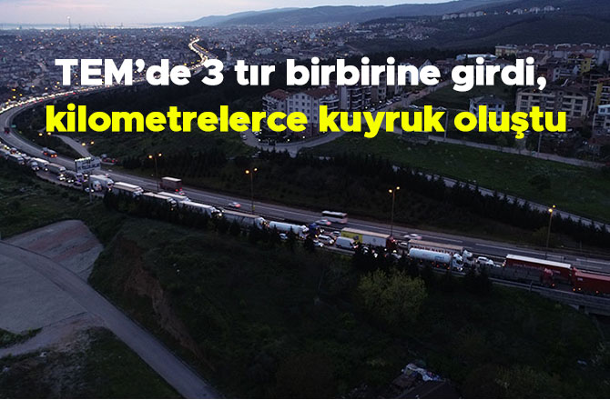 TEM’de 3 tır birbirine girdi, kilometrelerce kuyruk oluştu