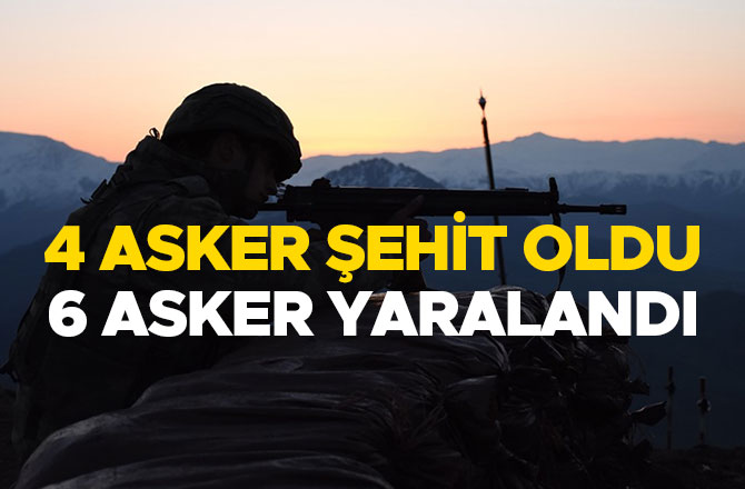 Irak sınırında 4 asker şehit oldu, 6 asker yaralandı