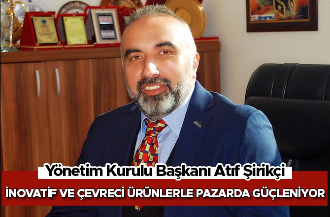 Şirikçioğlu, inovatif ve çevreci ürünlerle pazarda güçleniyor