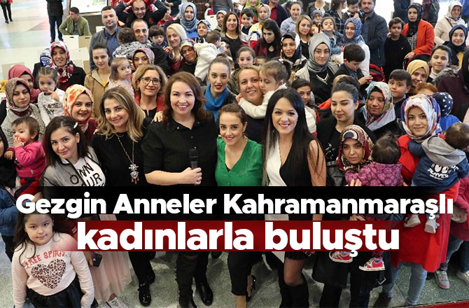 Gezgin Anneler Kahramanmaraşlı kadınlarla buluştu