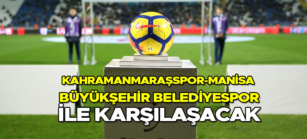 Kahramanmaraşspor-Manisa Büyükşehir Belediyespor ile karşılaşacak