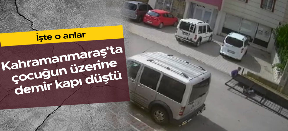 Kahramanmaraş'ta çocuğun üzerine demir kapı düştü