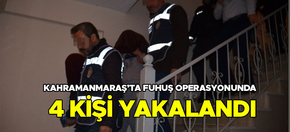 Kahramanmaraş’ta fuhuş operasyonunda 4 kişi yakalandı