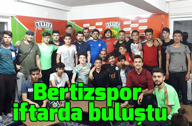 Kahramanmaraş Bertiz Spor iftarda buluştu