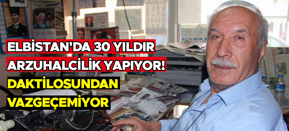 Elbistan'da 30 yıldır arzuhalcilik yapıyor! Daktilosundan vazgeçemiyor