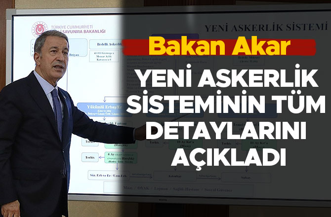 Bakan Akar yeni askerlik sisteminin tüm detaylarını açıkladı