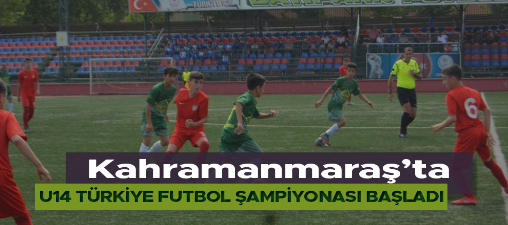 Kahramanmaraş'ta U14 Türkiye Futbol Şampiyonası başladı