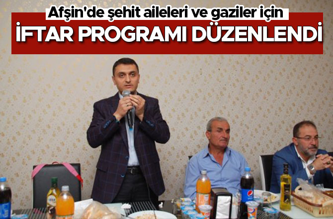 Afşin'de şehit aileleri ve gaziler için iftar programı düzenlendi