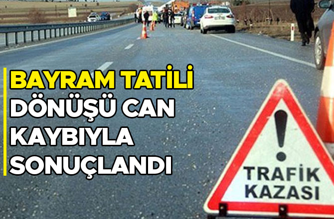 Kahramanmaraş'ta bayram tatili dönüşü can kaybıyla sonuçlandı