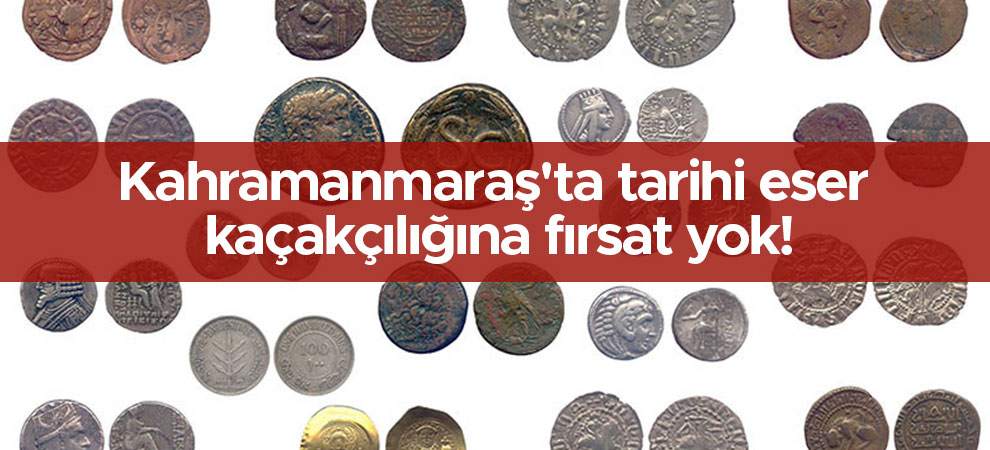 Kahramanmaraş'ta tarihi eser kaçakçılığına fırsat yok!