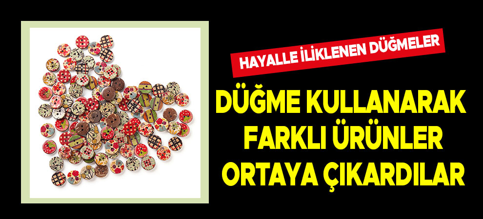 Düğme kullanarak farklı ürünler ortaya çıkardılar