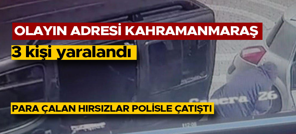 Kahramanmaraş'ta araçtan para çalan hırsızlar polisle çatıştı