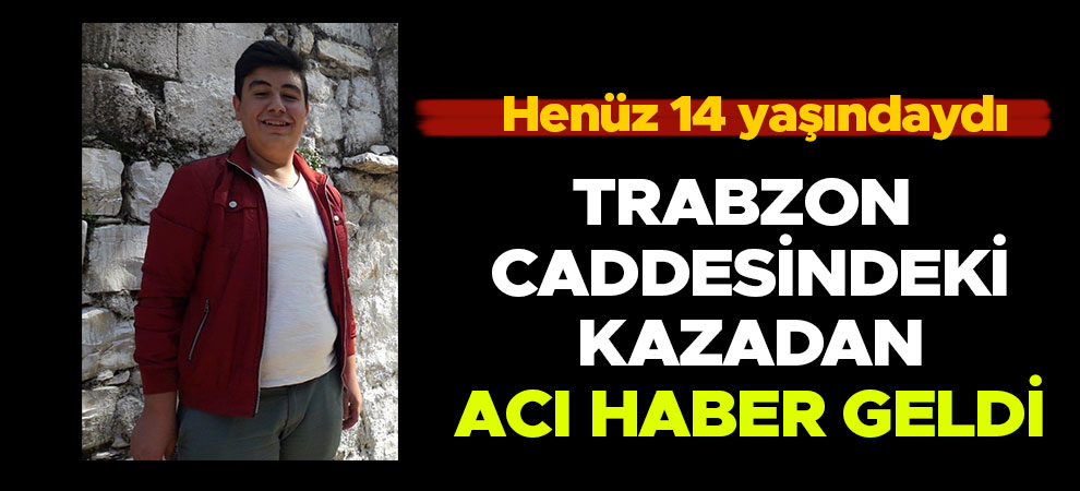 Trabzon Caddesindeki kazadan acı haber geldi