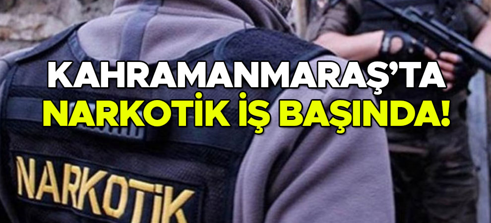 Kahramanmaraş’ta narkotik iş başında! 1 kişi tutuklandı