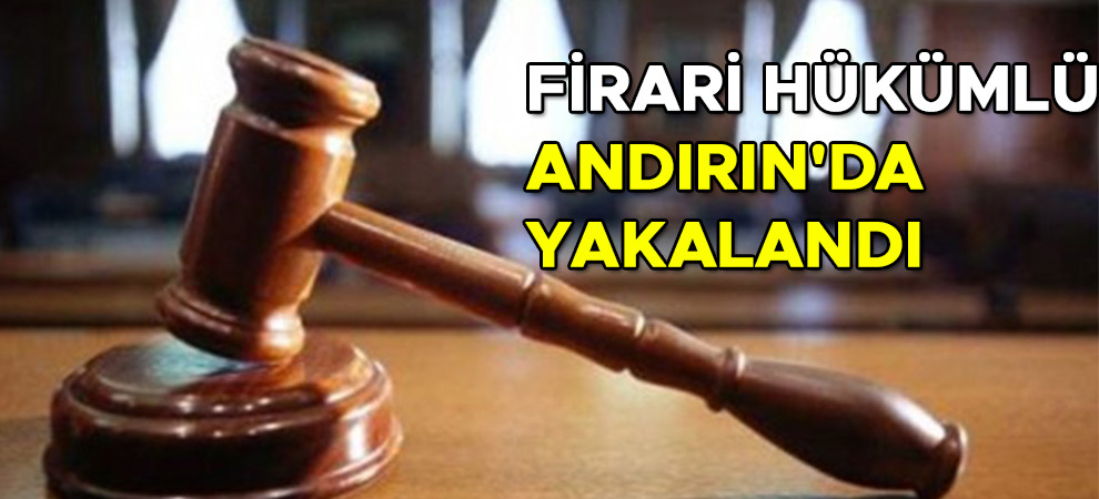 Firari hükümlü Andırın'da yakalandı