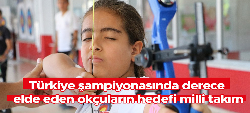 Türkiye şampiyonasında derece elde eden okçuların hedefi milli takım