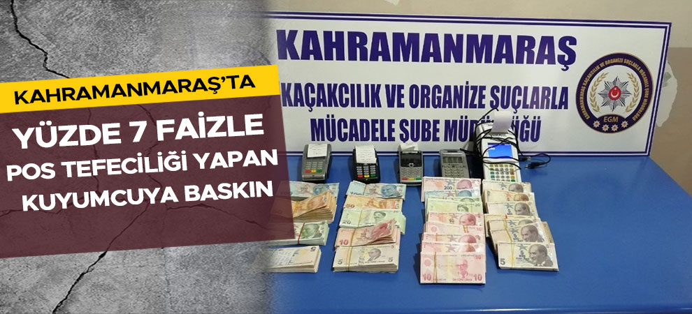 Kahramanmaraş'ta yüzde 7 faizle pos tefeciliği yapan kuyumcuya baskın