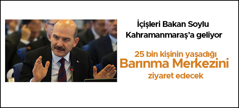 Bakan Soylu Kahramanmaraş’a geliyor