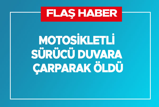 Motosikletli sürücü duvara çarparak öldü