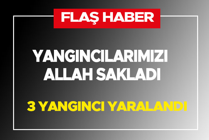 Yangıncılarımızı Allah sakladı