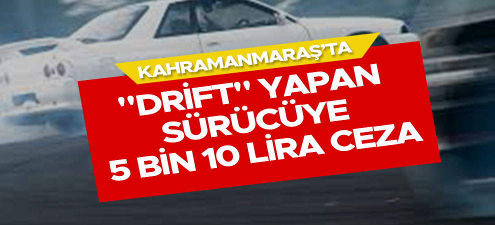 Kahramanmaraş'ta "drift" yapan sürücüye 5 bin 10 lira ceza