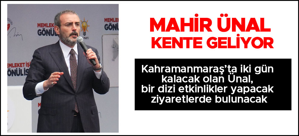 Mahir Ünal Kahramanmaraş'a geliyor