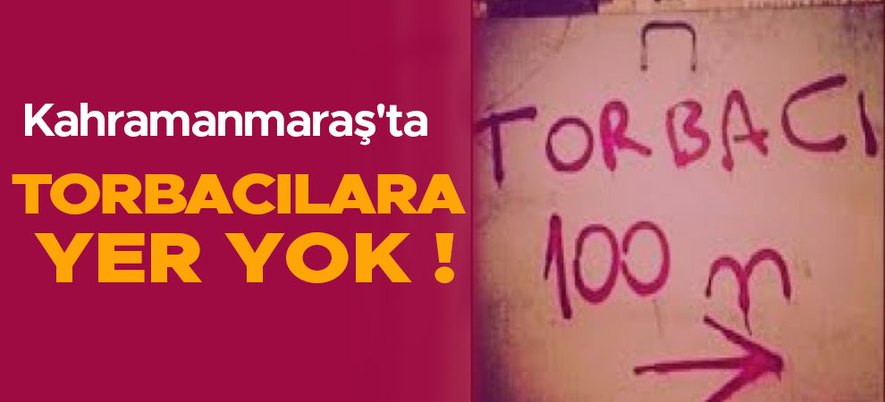 Kahramanmaraş'ta torbacılara yer yok