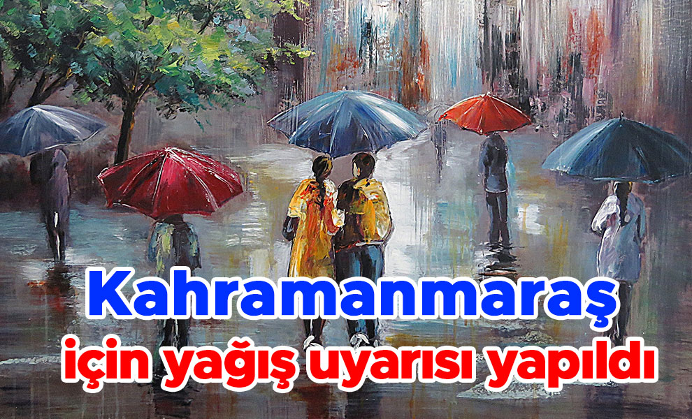 Kahramanmaraş için yağış uyarısı yapıldı