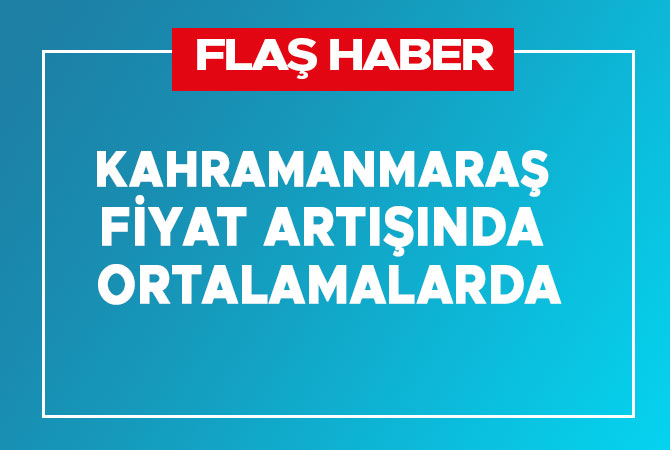 Kahramanmaraş fiyat artışında ortalamalarda