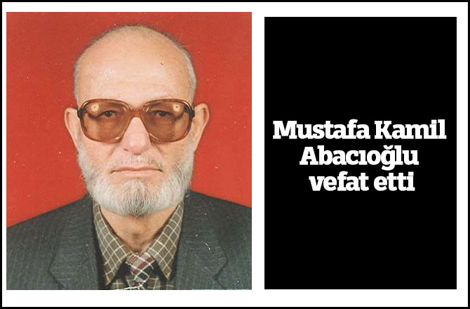 Mustafa Kamil Abacıoğlu vefat etti