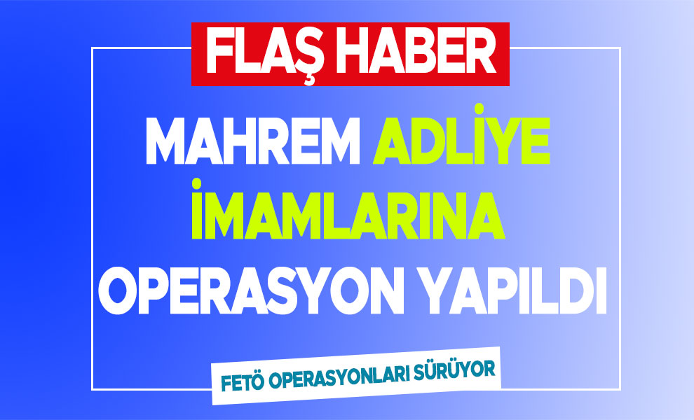 Mahrem Adliye imamlarına operasyon yapıldı