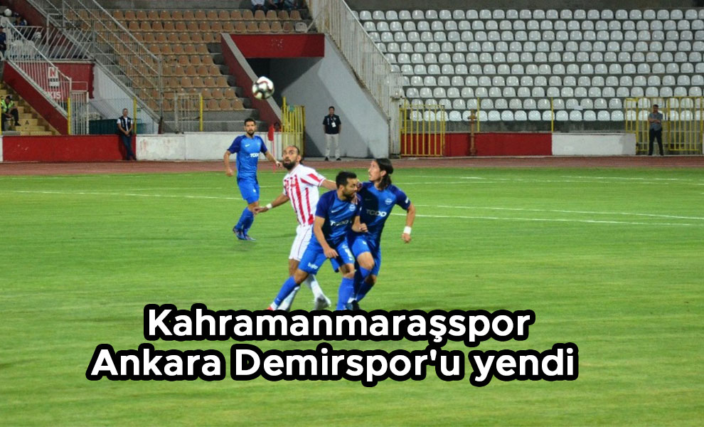 Kahramanmaraşspor, Ankara Demirspor'u yendi