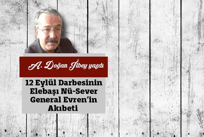 12 Eylül Darbesinin Elebaşı Nü-Sever General Evren’in Akıbeti