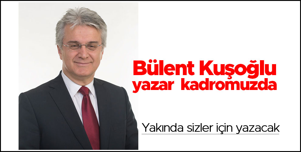 Bülent Kuşoğlu yazar kadromuzda