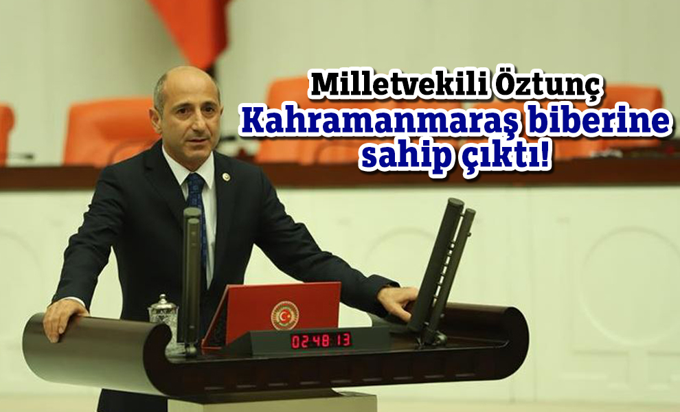 Milletvekili Öztunç Kahramanmaraş biberine sahip çıktı