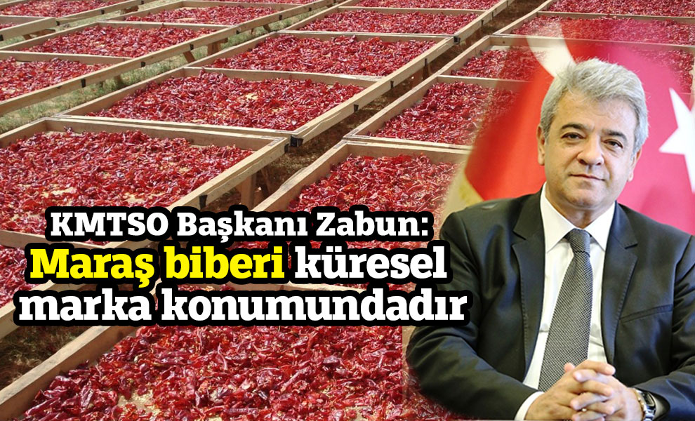 KMTSO Başkanı Zabun: 'Maraş biberi küresel marka konumundadır'