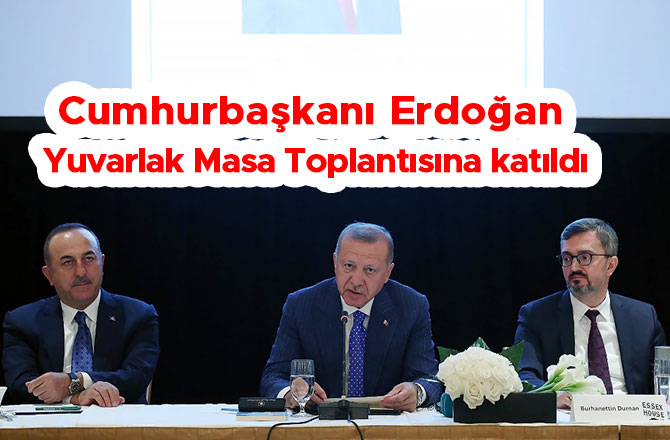 Cumhurbaşkanı Erdoğan, Yuvarlak Masa Toplantısına katıldı