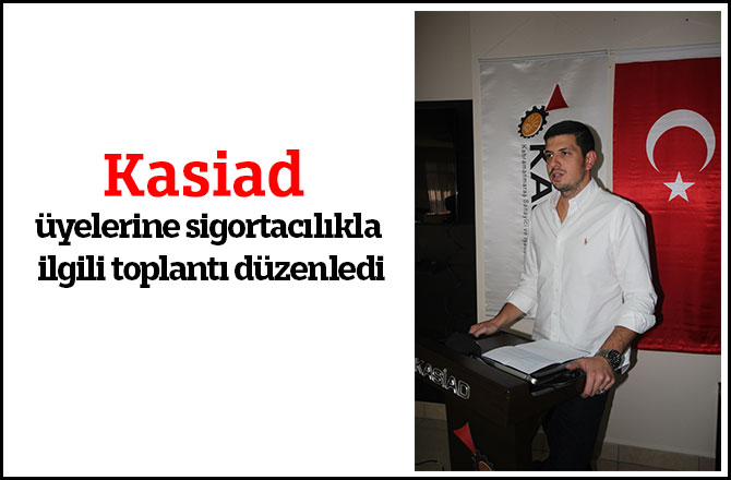 Kasiad üyelerine sigortacılıkla ilgili toplantı düzenledi