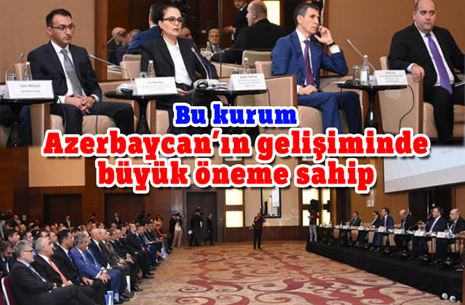 Bu kurum Azerbaycan’ın gelişiminde büyük öneme sahip