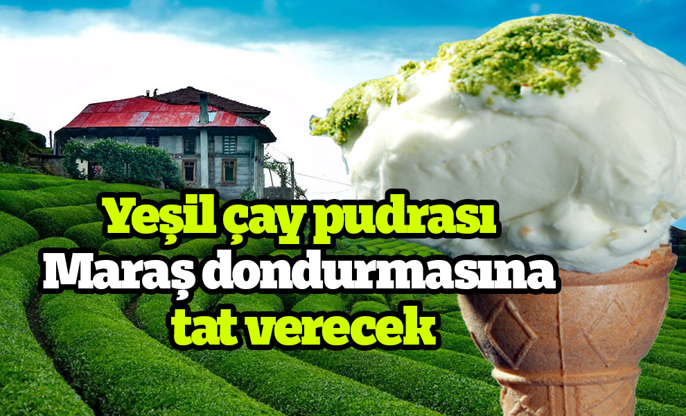 Yeşil çay pudrası Maraş dondurmasına tat verecek