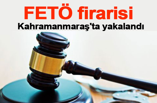 FETÖ firarisi Kahramanmaraş'ta yakalandı