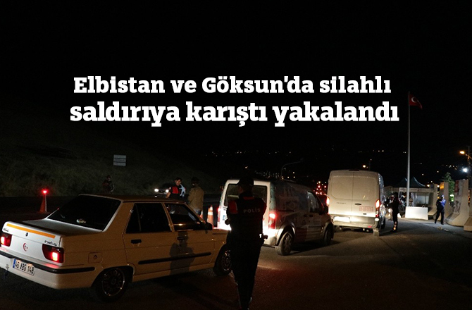 Elbistan ve Göksun'da silahlı saldırıya karıştı yakalandı