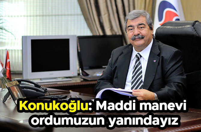 Konukoğlu: Maddi manevi ordumuzun yanındayız