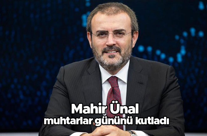 Mahir Ünal muhtarlar gününü kutladı